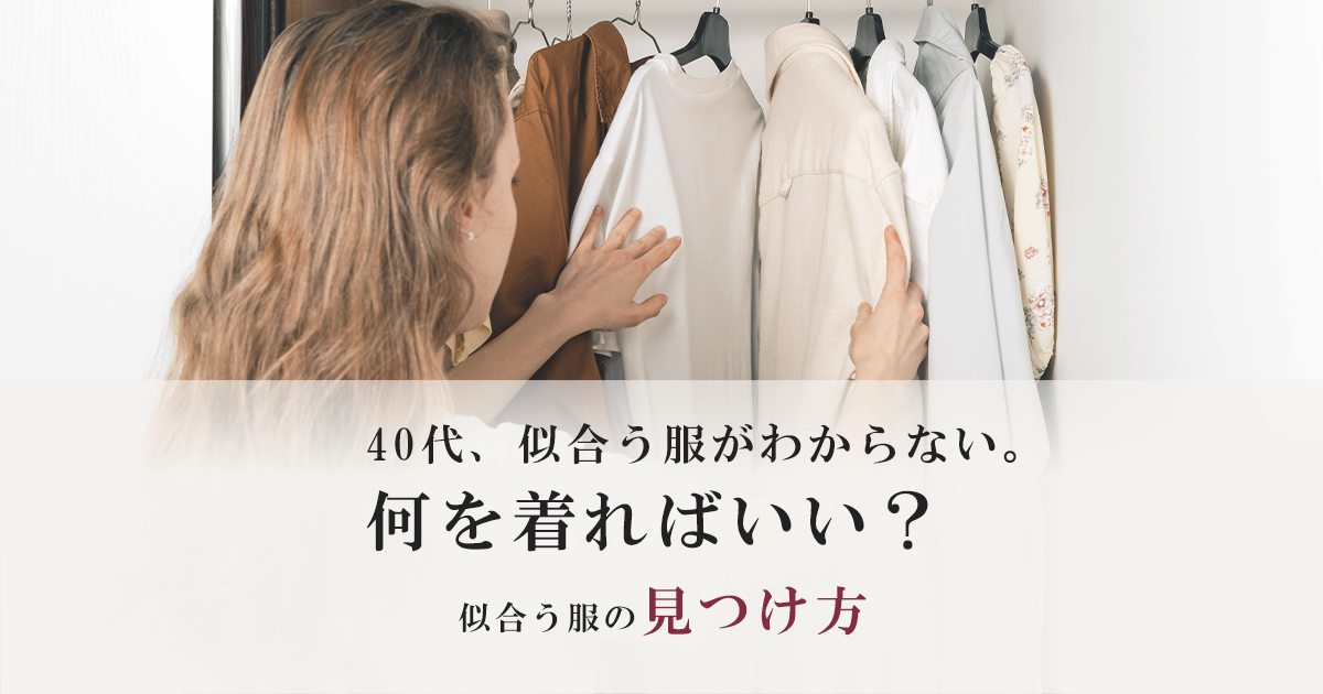 40代、似合う服がわからない。何を着ればいい？今の自分に似合う服の見つけ方